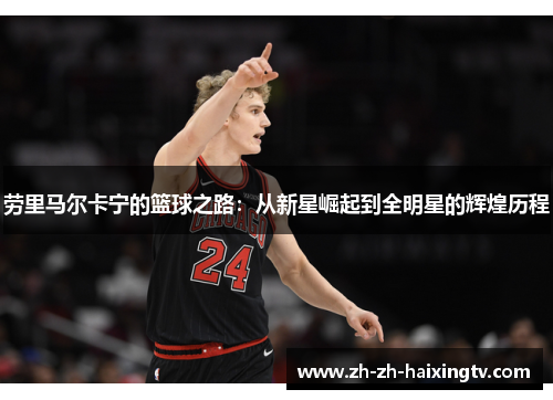 劳里马尔卡宁的篮球之路：从新星崛起到全明星的辉煌历程